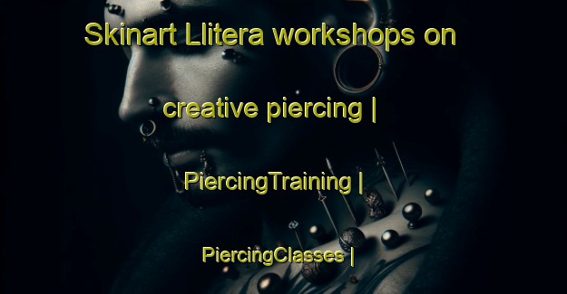 Skinart Llitera workshops on creative piercing | PiercingTraining | PiercingClasses | SkinartTraining-Spain